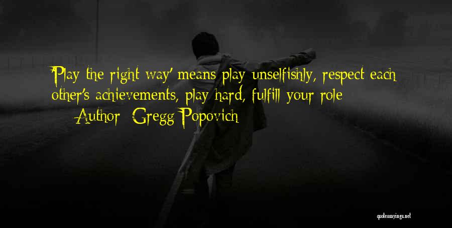 Gregg Popovich Quotes: 'play The Right Way' Means Play Unselfishly, Respect Each Other's Achievements, Play Hard, Fulfill Your Role