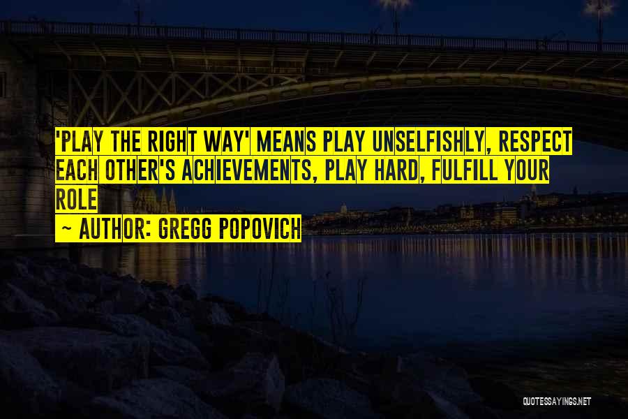 Gregg Popovich Quotes: 'play The Right Way' Means Play Unselfishly, Respect Each Other's Achievements, Play Hard, Fulfill Your Role