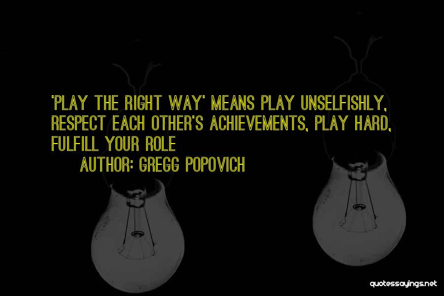 Gregg Popovich Quotes: 'play The Right Way' Means Play Unselfishly, Respect Each Other's Achievements, Play Hard, Fulfill Your Role