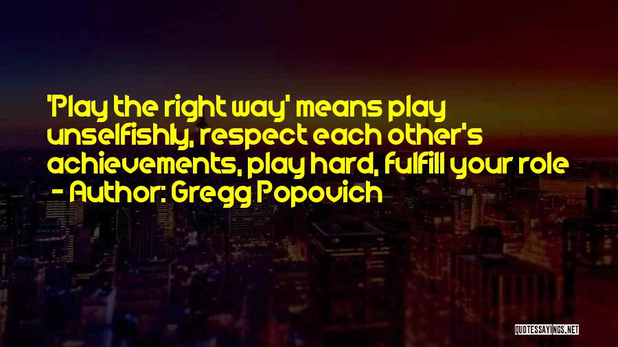Gregg Popovich Quotes: 'play The Right Way' Means Play Unselfishly, Respect Each Other's Achievements, Play Hard, Fulfill Your Role