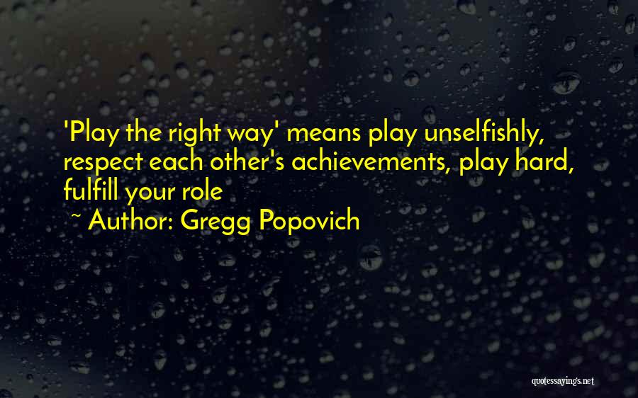 Gregg Popovich Quotes: 'play The Right Way' Means Play Unselfishly, Respect Each Other's Achievements, Play Hard, Fulfill Your Role