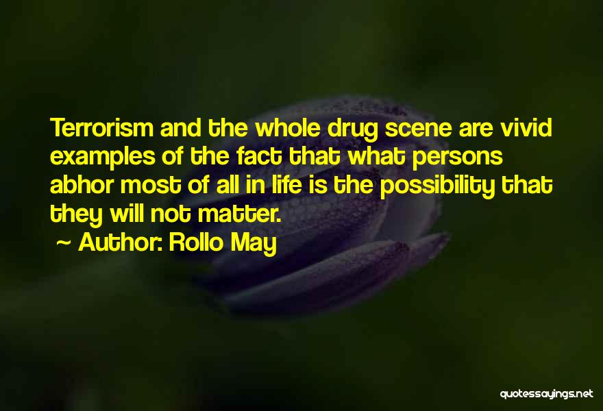 Rollo May Quotes: Terrorism And The Whole Drug Scene Are Vivid Examples Of The Fact That What Persons Abhor Most Of All In