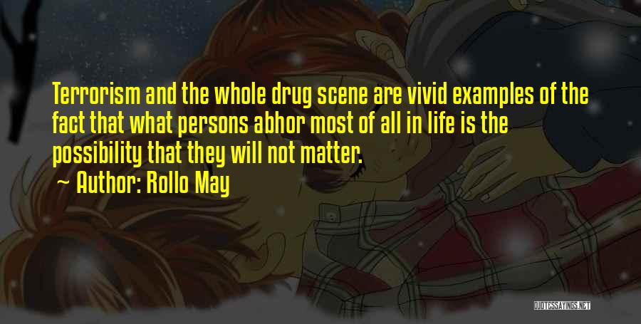 Rollo May Quotes: Terrorism And The Whole Drug Scene Are Vivid Examples Of The Fact That What Persons Abhor Most Of All In