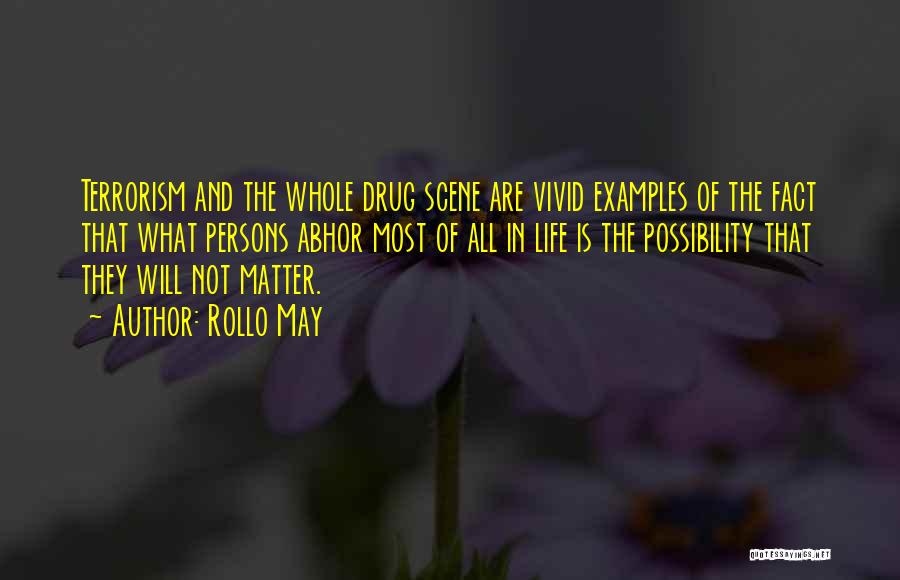 Rollo May Quotes: Terrorism And The Whole Drug Scene Are Vivid Examples Of The Fact That What Persons Abhor Most Of All In