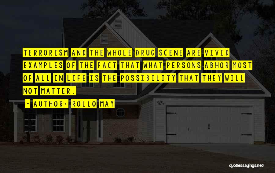 Rollo May Quotes: Terrorism And The Whole Drug Scene Are Vivid Examples Of The Fact That What Persons Abhor Most Of All In