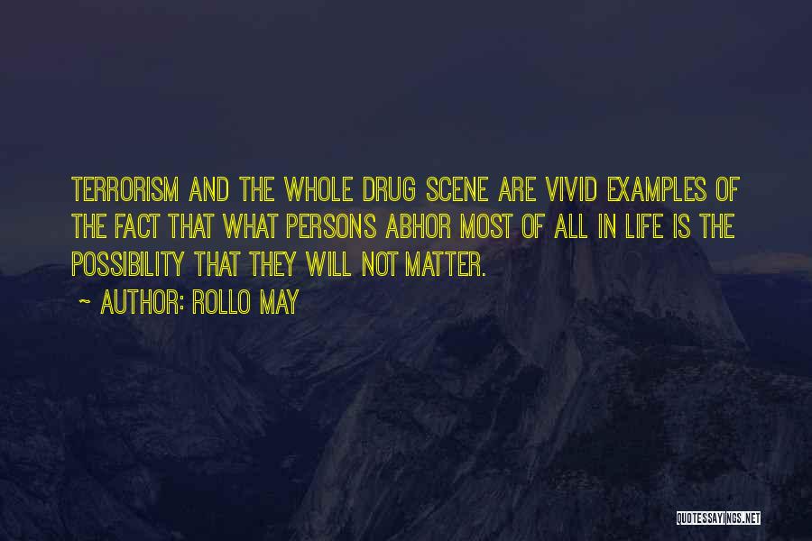 Rollo May Quotes: Terrorism And The Whole Drug Scene Are Vivid Examples Of The Fact That What Persons Abhor Most Of All In