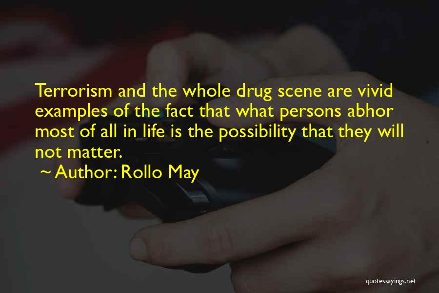 Rollo May Quotes: Terrorism And The Whole Drug Scene Are Vivid Examples Of The Fact That What Persons Abhor Most Of All In
