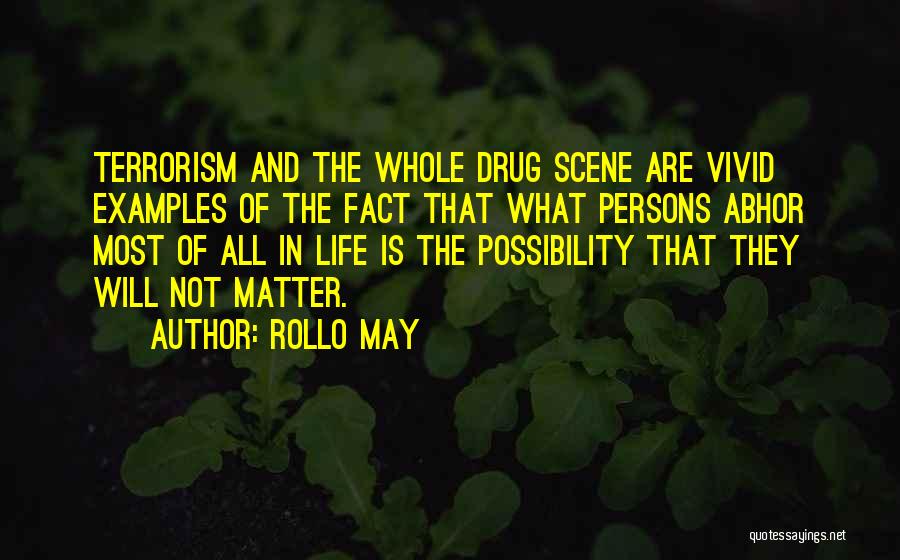 Rollo May Quotes: Terrorism And The Whole Drug Scene Are Vivid Examples Of The Fact That What Persons Abhor Most Of All In