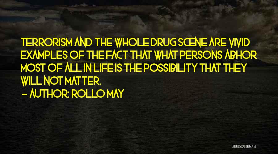 Rollo May Quotes: Terrorism And The Whole Drug Scene Are Vivid Examples Of The Fact That What Persons Abhor Most Of All In