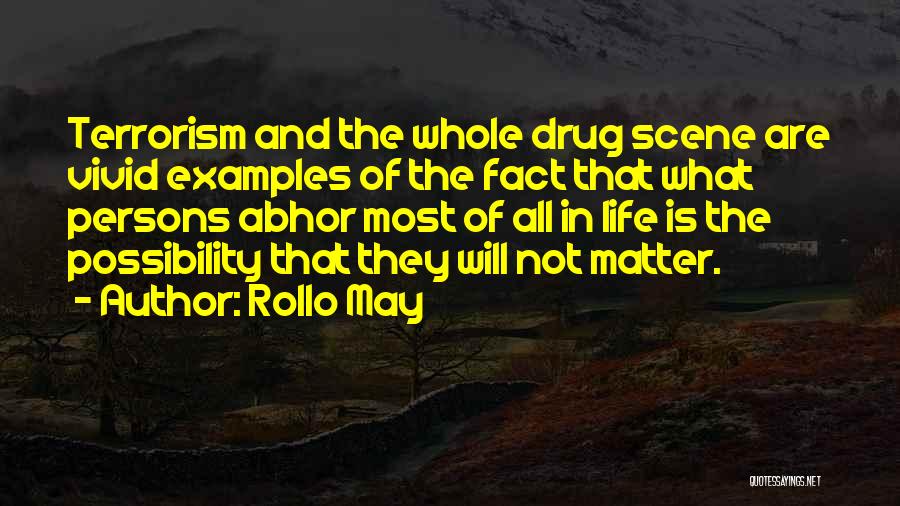 Rollo May Quotes: Terrorism And The Whole Drug Scene Are Vivid Examples Of The Fact That What Persons Abhor Most Of All In