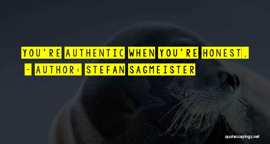 Stefan Sagmeister Quotes: You're Authentic When You're Honest.