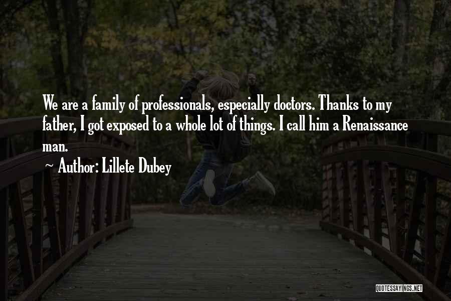 Lillete Dubey Quotes: We Are A Family Of Professionals, Especially Doctors. Thanks To My Father, I Got Exposed To A Whole Lot Of