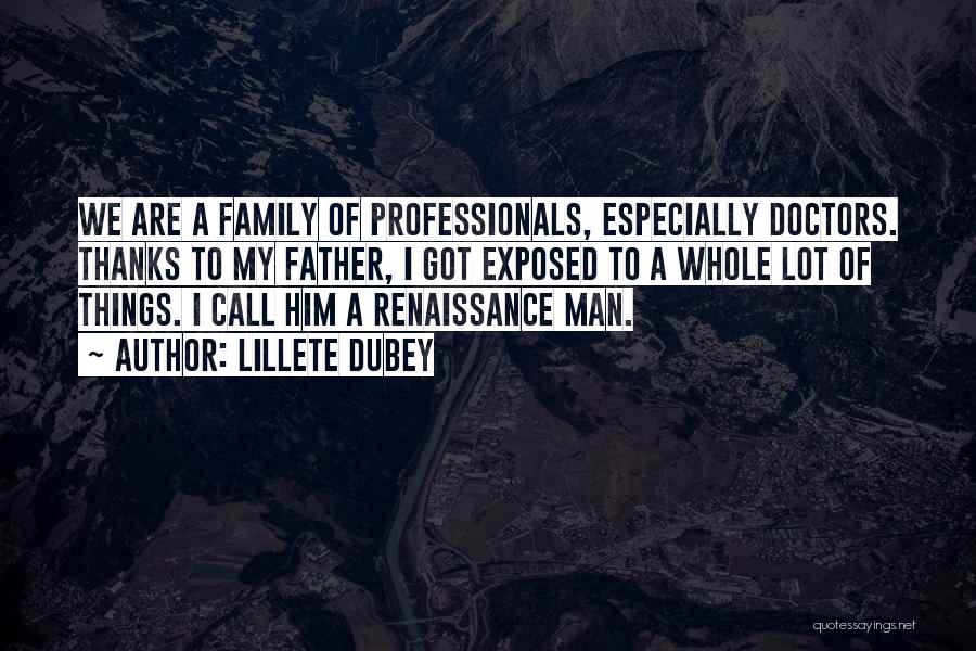 Lillete Dubey Quotes: We Are A Family Of Professionals, Especially Doctors. Thanks To My Father, I Got Exposed To A Whole Lot Of
