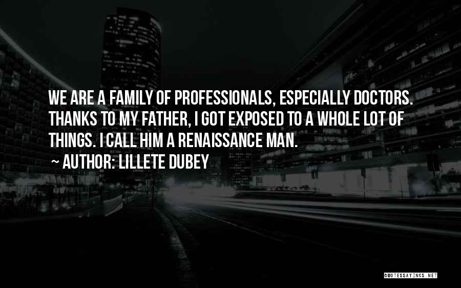 Lillete Dubey Quotes: We Are A Family Of Professionals, Especially Doctors. Thanks To My Father, I Got Exposed To A Whole Lot Of
