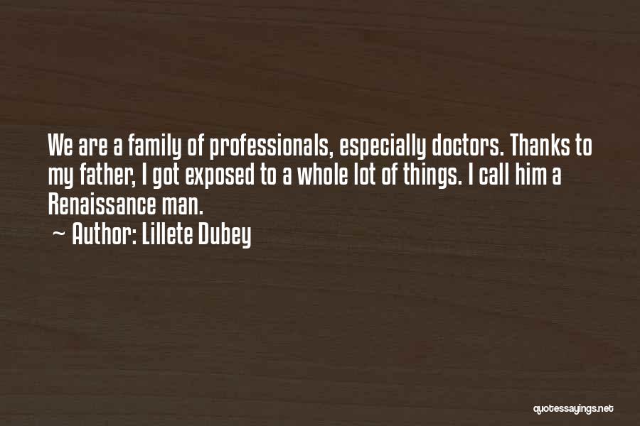 Lillete Dubey Quotes: We Are A Family Of Professionals, Especially Doctors. Thanks To My Father, I Got Exposed To A Whole Lot Of