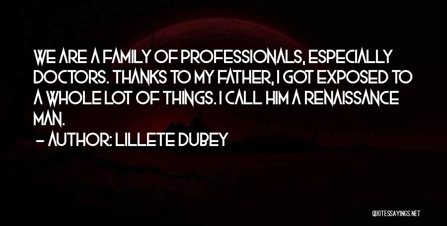 Lillete Dubey Quotes: We Are A Family Of Professionals, Especially Doctors. Thanks To My Father, I Got Exposed To A Whole Lot Of