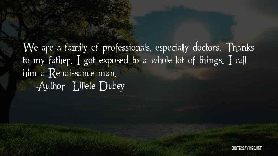 Lillete Dubey Quotes: We Are A Family Of Professionals, Especially Doctors. Thanks To My Father, I Got Exposed To A Whole Lot Of