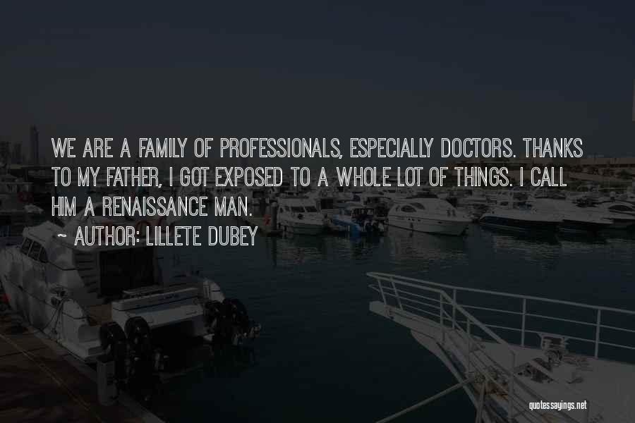 Lillete Dubey Quotes: We Are A Family Of Professionals, Especially Doctors. Thanks To My Father, I Got Exposed To A Whole Lot Of