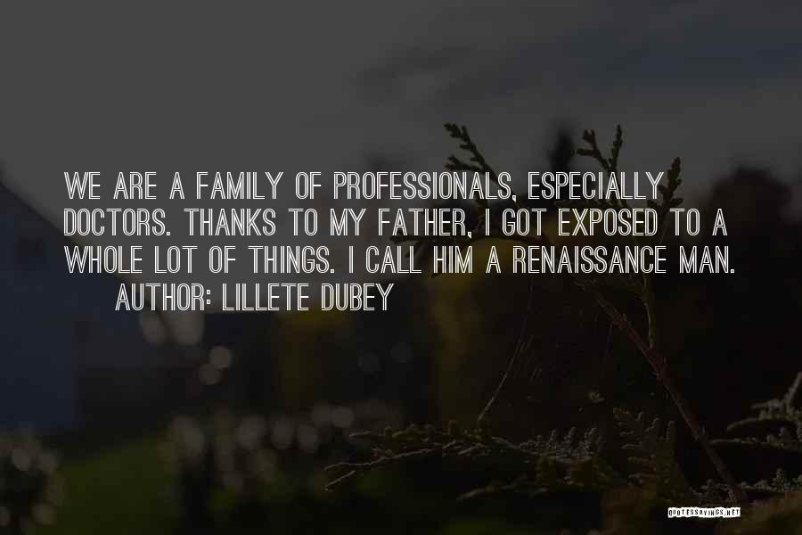 Lillete Dubey Quotes: We Are A Family Of Professionals, Especially Doctors. Thanks To My Father, I Got Exposed To A Whole Lot Of