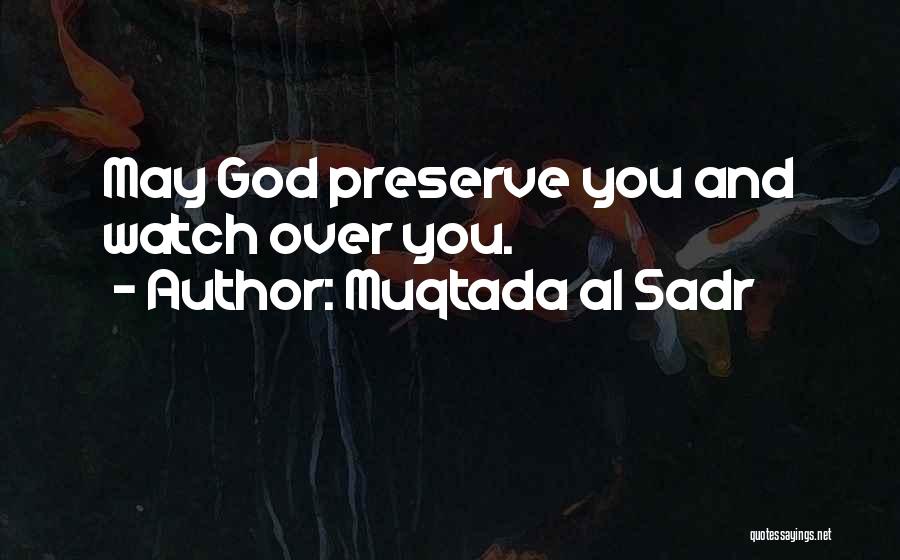 Muqtada Al Sadr Quotes: May God Preserve You And Watch Over You.