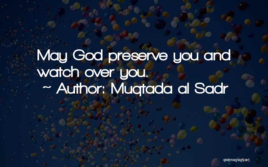 Muqtada Al Sadr Quotes: May God Preserve You And Watch Over You.