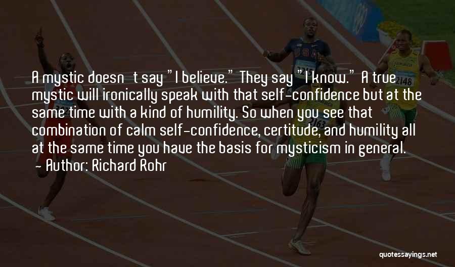 Richard Rohr Quotes: A Mystic Doesn't Say I Believe. They Say I Know. A True Mystic Will Ironically Speak With That Self-confidence But