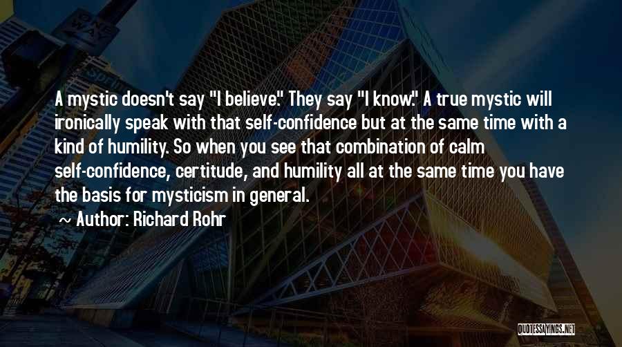 Richard Rohr Quotes: A Mystic Doesn't Say I Believe. They Say I Know. A True Mystic Will Ironically Speak With That Self-confidence But