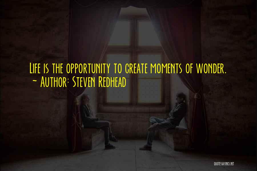Steven Redhead Quotes: Life Is The Opportunity To Create Moments Of Wonder.