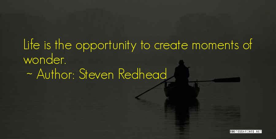 Steven Redhead Quotes: Life Is The Opportunity To Create Moments Of Wonder.