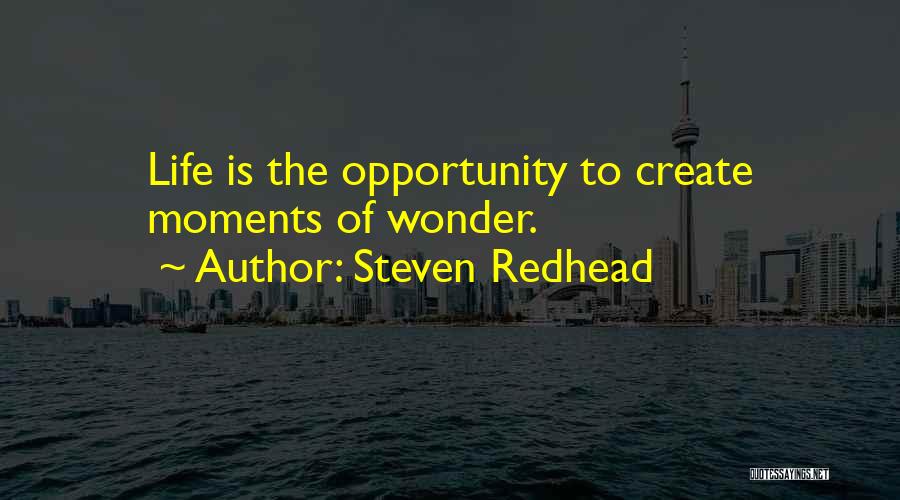 Steven Redhead Quotes: Life Is The Opportunity To Create Moments Of Wonder.