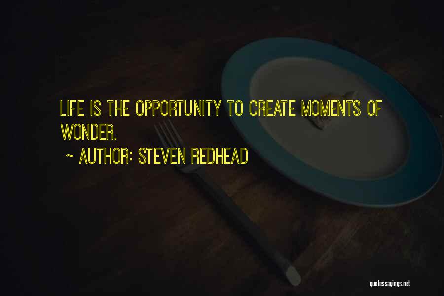 Steven Redhead Quotes: Life Is The Opportunity To Create Moments Of Wonder.