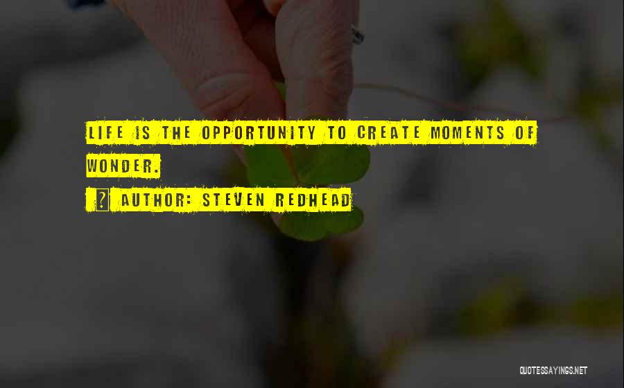 Steven Redhead Quotes: Life Is The Opportunity To Create Moments Of Wonder.