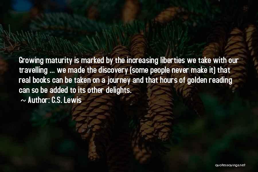 C.S. Lewis Quotes: Growing Maturity Is Marked By The Increasing Liberties We Take With Our Travelling ... We Made The Discovery (some People