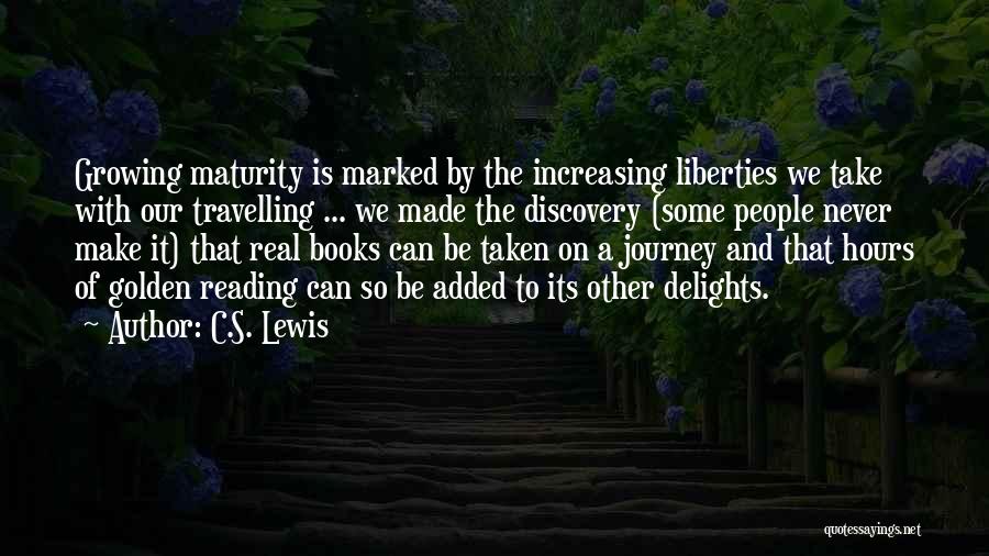 C.S. Lewis Quotes: Growing Maturity Is Marked By The Increasing Liberties We Take With Our Travelling ... We Made The Discovery (some People