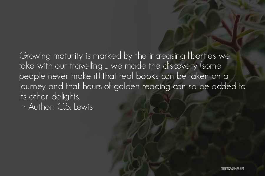 C.S. Lewis Quotes: Growing Maturity Is Marked By The Increasing Liberties We Take With Our Travelling ... We Made The Discovery (some People