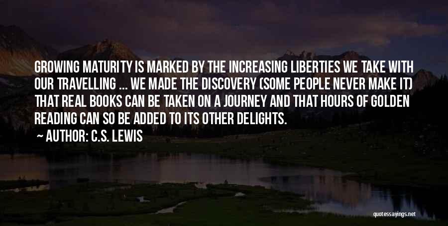 C.S. Lewis Quotes: Growing Maturity Is Marked By The Increasing Liberties We Take With Our Travelling ... We Made The Discovery (some People