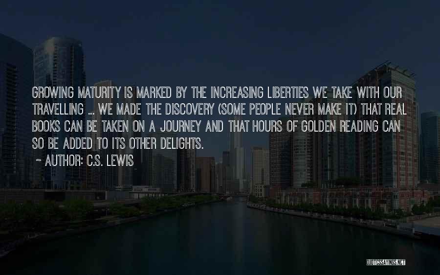 C.S. Lewis Quotes: Growing Maturity Is Marked By The Increasing Liberties We Take With Our Travelling ... We Made The Discovery (some People