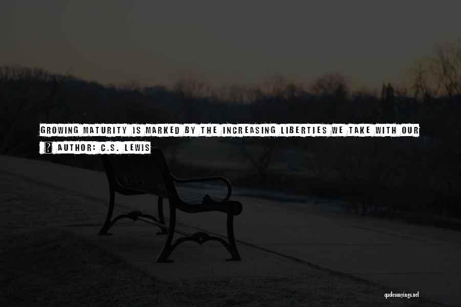 C.S. Lewis Quotes: Growing Maturity Is Marked By The Increasing Liberties We Take With Our Travelling ... We Made The Discovery (some People