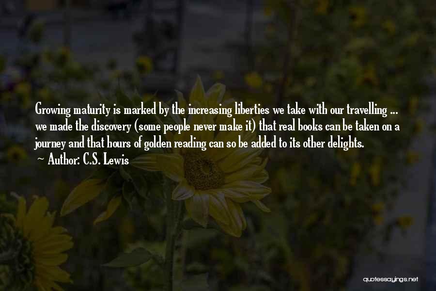 C.S. Lewis Quotes: Growing Maturity Is Marked By The Increasing Liberties We Take With Our Travelling ... We Made The Discovery (some People