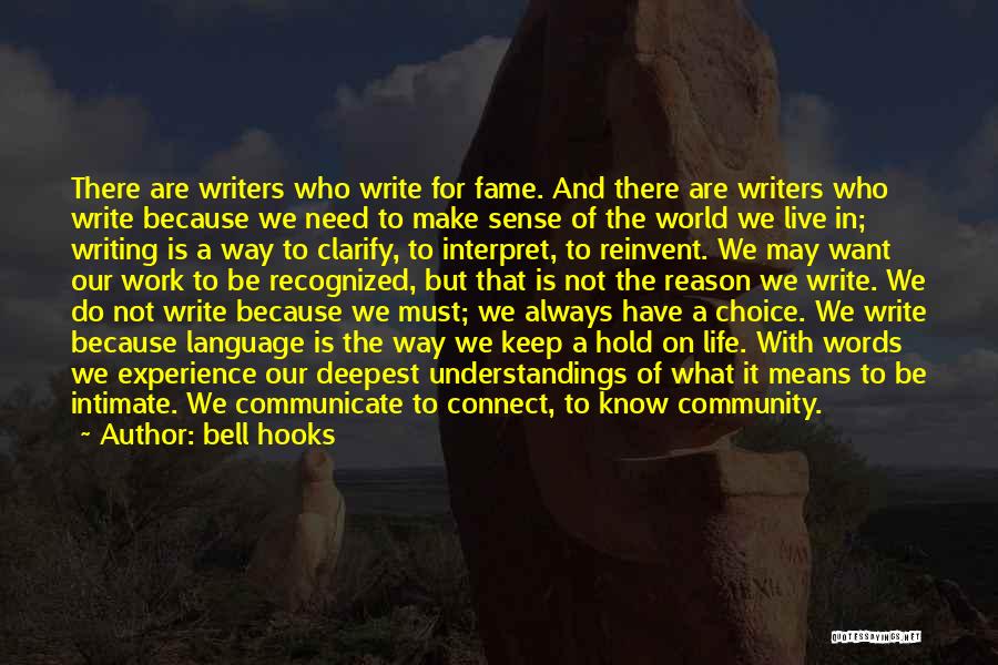 Bell Hooks Quotes: There Are Writers Who Write For Fame. And There Are Writers Who Write Because We Need To Make Sense Of