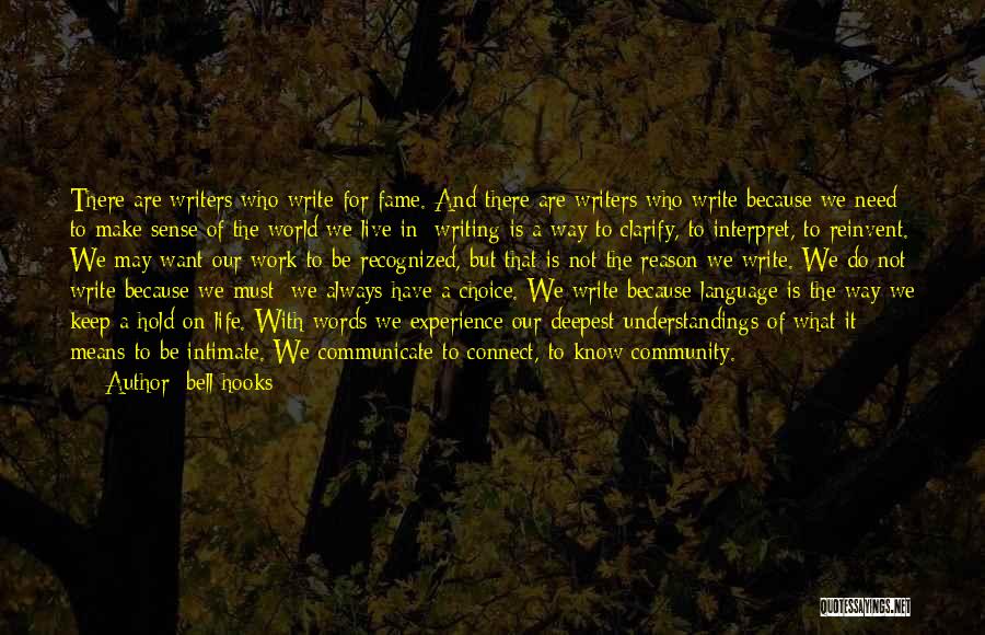Bell Hooks Quotes: There Are Writers Who Write For Fame. And There Are Writers Who Write Because We Need To Make Sense Of