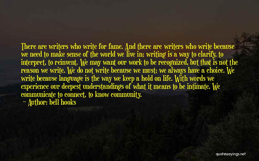 Bell Hooks Quotes: There Are Writers Who Write For Fame. And There Are Writers Who Write Because We Need To Make Sense Of