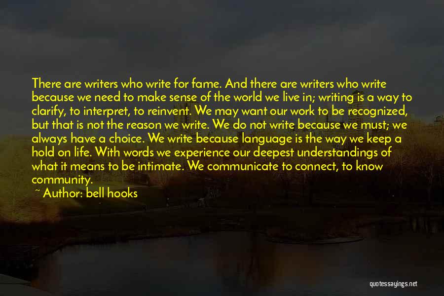 Bell Hooks Quotes: There Are Writers Who Write For Fame. And There Are Writers Who Write Because We Need To Make Sense Of