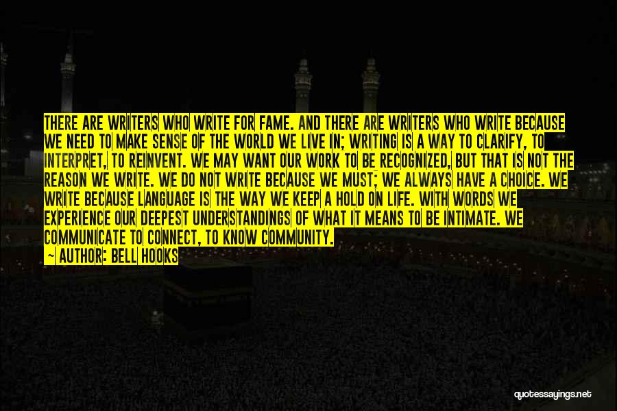 Bell Hooks Quotes: There Are Writers Who Write For Fame. And There Are Writers Who Write Because We Need To Make Sense Of