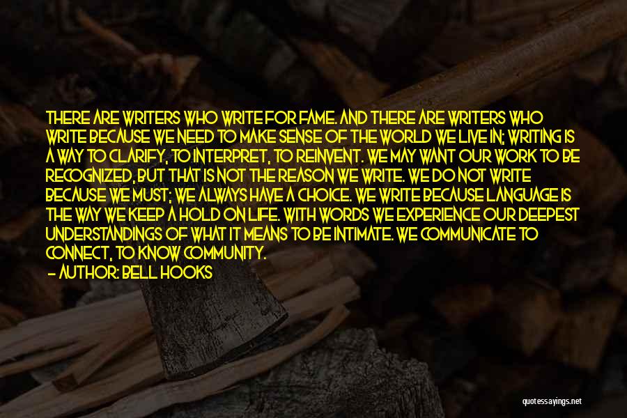 Bell Hooks Quotes: There Are Writers Who Write For Fame. And There Are Writers Who Write Because We Need To Make Sense Of