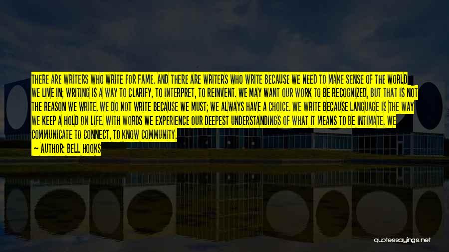 Bell Hooks Quotes: There Are Writers Who Write For Fame. And There Are Writers Who Write Because We Need To Make Sense Of