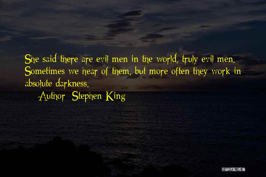 Stephen King Quotes: She Said There Are Evil Men In The World, Truly Evil Men. Sometimes We Hear Of Them, But More Often