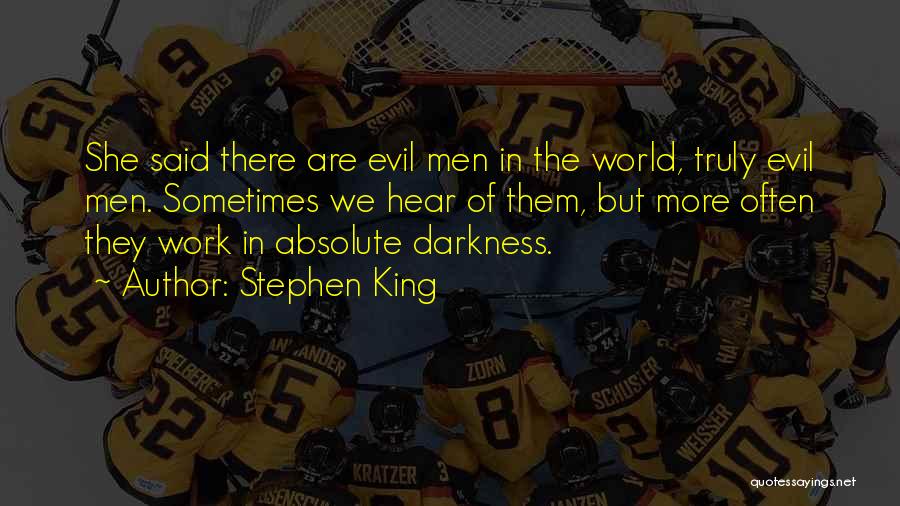 Stephen King Quotes: She Said There Are Evil Men In The World, Truly Evil Men. Sometimes We Hear Of Them, But More Often