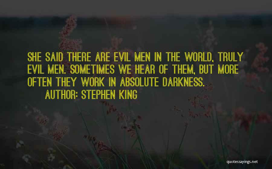 Stephen King Quotes: She Said There Are Evil Men In The World, Truly Evil Men. Sometimes We Hear Of Them, But More Often