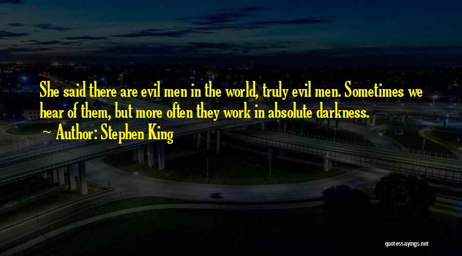 Stephen King Quotes: She Said There Are Evil Men In The World, Truly Evil Men. Sometimes We Hear Of Them, But More Often